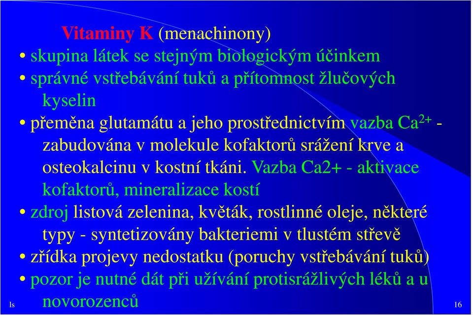 Vazba Ca2+ - aktivace kofaktorů, mineralizace kostí zdroj listová zelenina, květák, rostlinné oleje, některé typy - syntetizovány