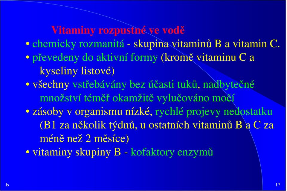 tuků, nadbytečné množství téměř okamžitě vylučováno močí zásoby v organismu nízké, rychlé projevy