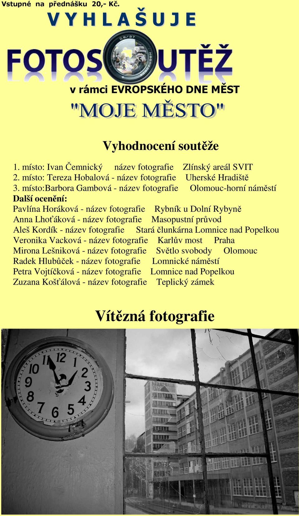 místo:barbora Gambová - název fotografie Olomouc-horní náměstí Další ocenění: Pavlína Horáková - název fotografie Rybník u Dolní Rybyně Anna Lhoťáková - název fotografie Masopustní průvod