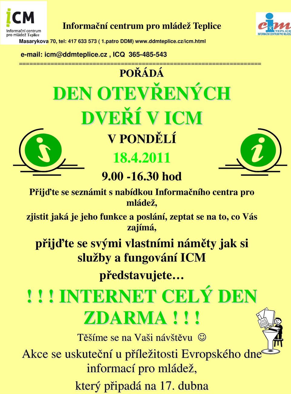 30 hod Přijďte se seznámit s nabídkou Informačního centra pro mládež, zjistit jaká je jeho funkce a poslání, zeptat se na to, co Vás zajímá, přijďte se svými