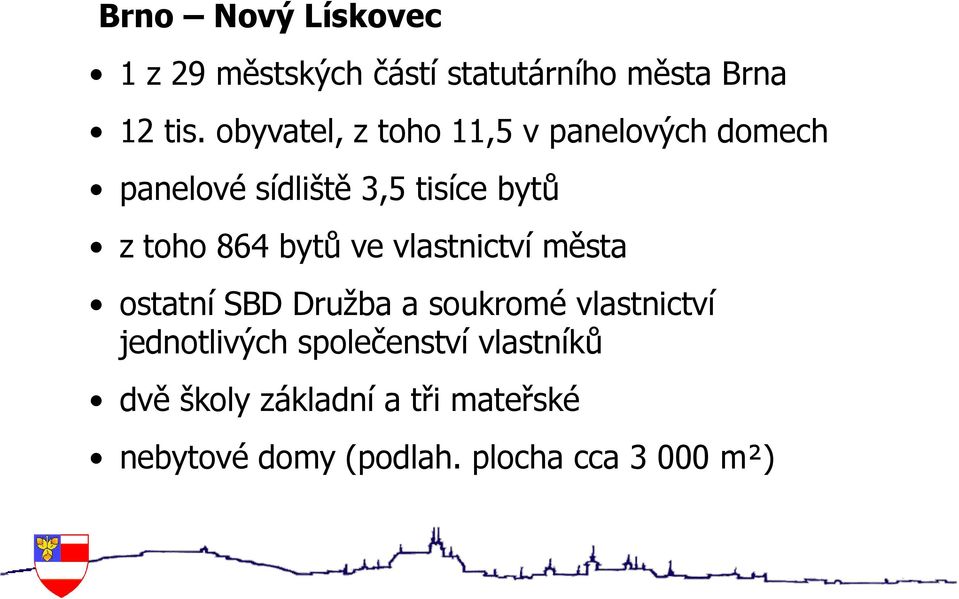 864 bytů ve vlastnictví města ostatní SBD Družba a soukromé vlastnictví jednotlivých