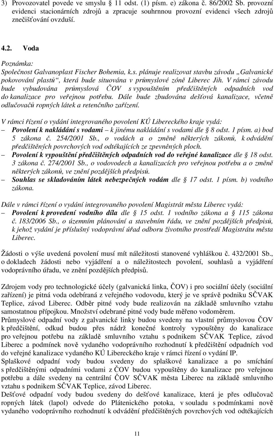 V rámci závodu bude vybudována průmyslová ČOV s vypouštěním předčištěných odpadních vod do kanalizace pro veřejnou potřebu.