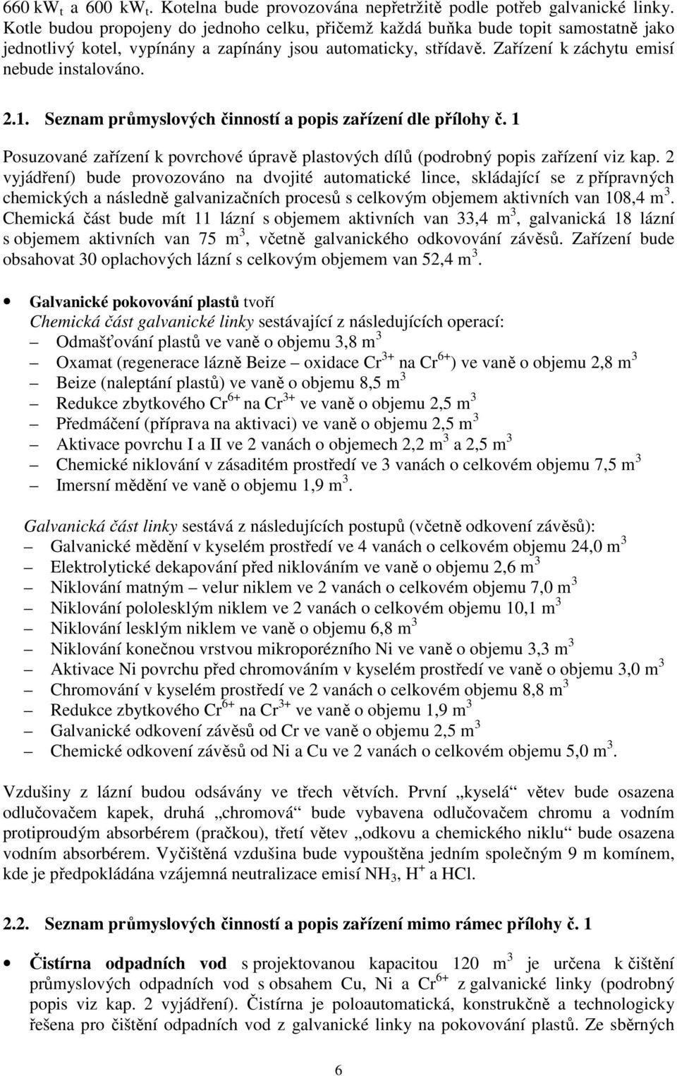 1. Seznam průmyslových činností a popis zařízení dle přílohy č. 1 Posuzované zařízení k povrchové úpravě plastových dílů (podrobný popis zařízení viz kap.