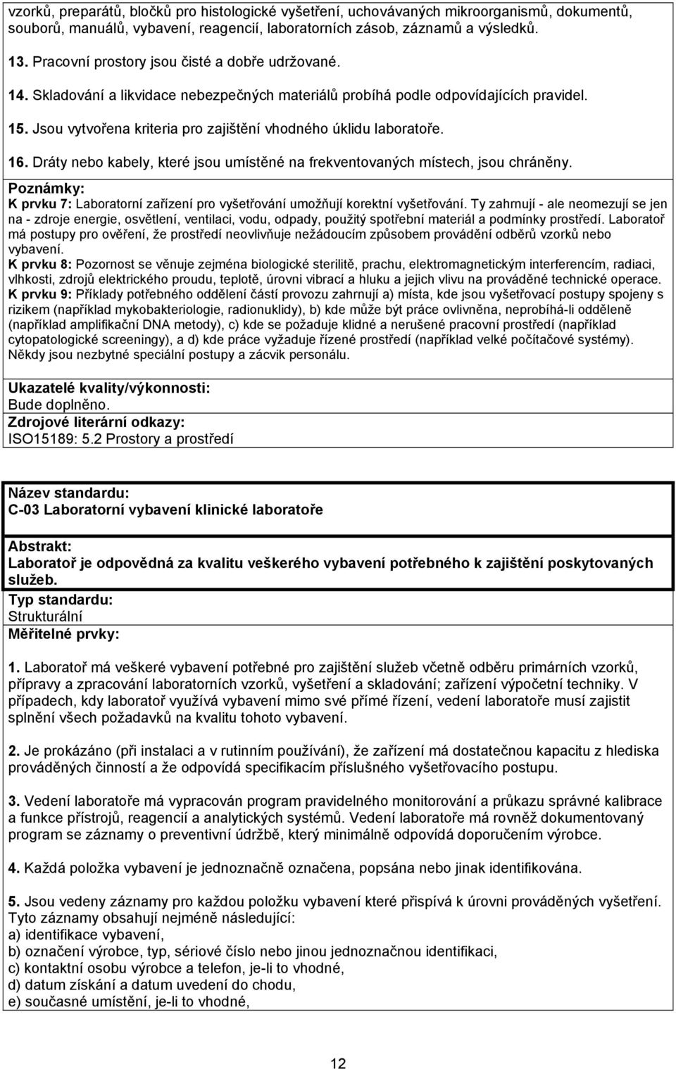 Jsou vytvořena kriteria pro zajištění vhodného úklidu laboratoře. 16. Dráty nebo kabely, které jsou umístěné na frekventovaných místech, jsou chráněny.