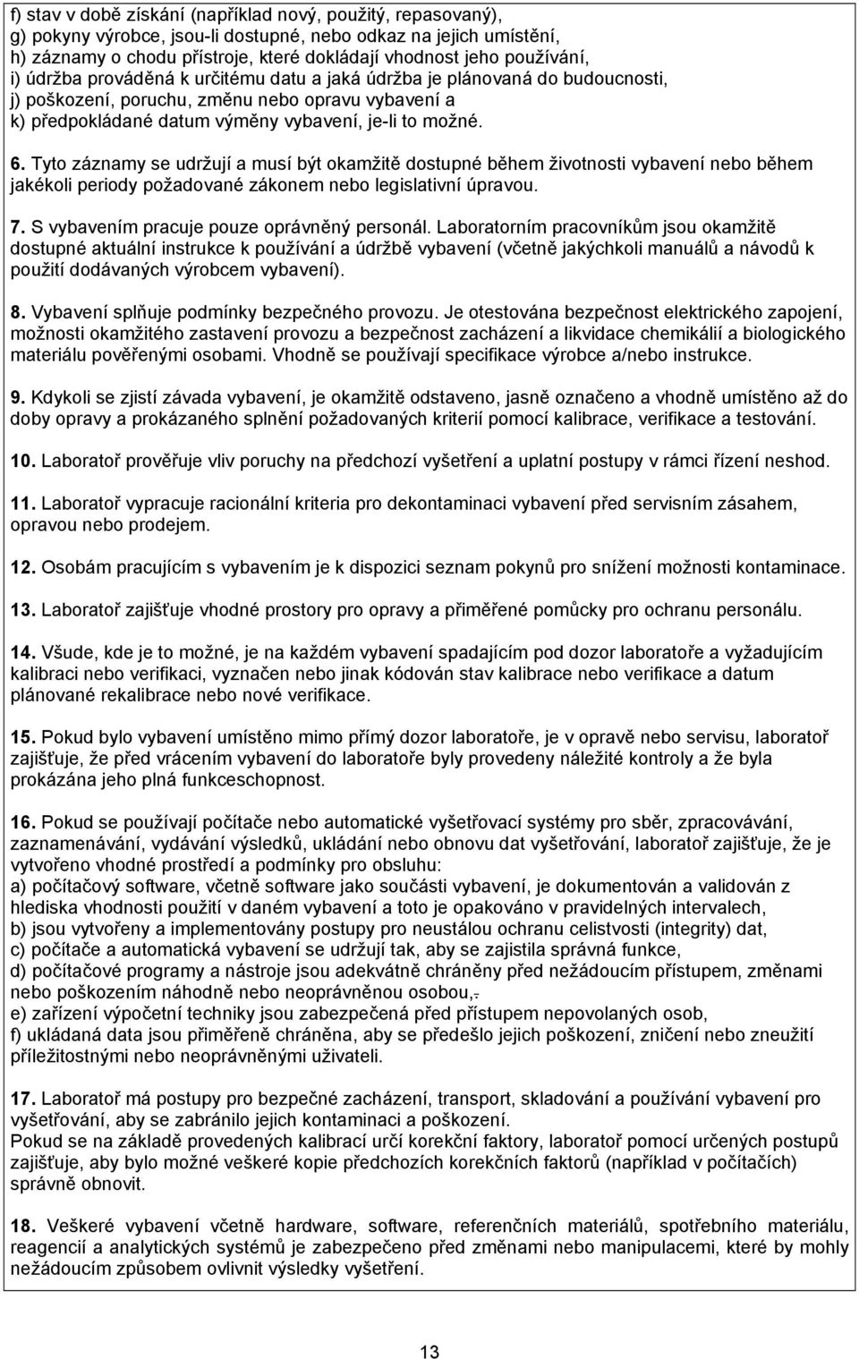 Tyto záznamy se udržují a musí být okamžitě dostupné během životnosti vybavení nebo během jakékoli periody požadované zákonem nebo legislativní úpravou. 7.