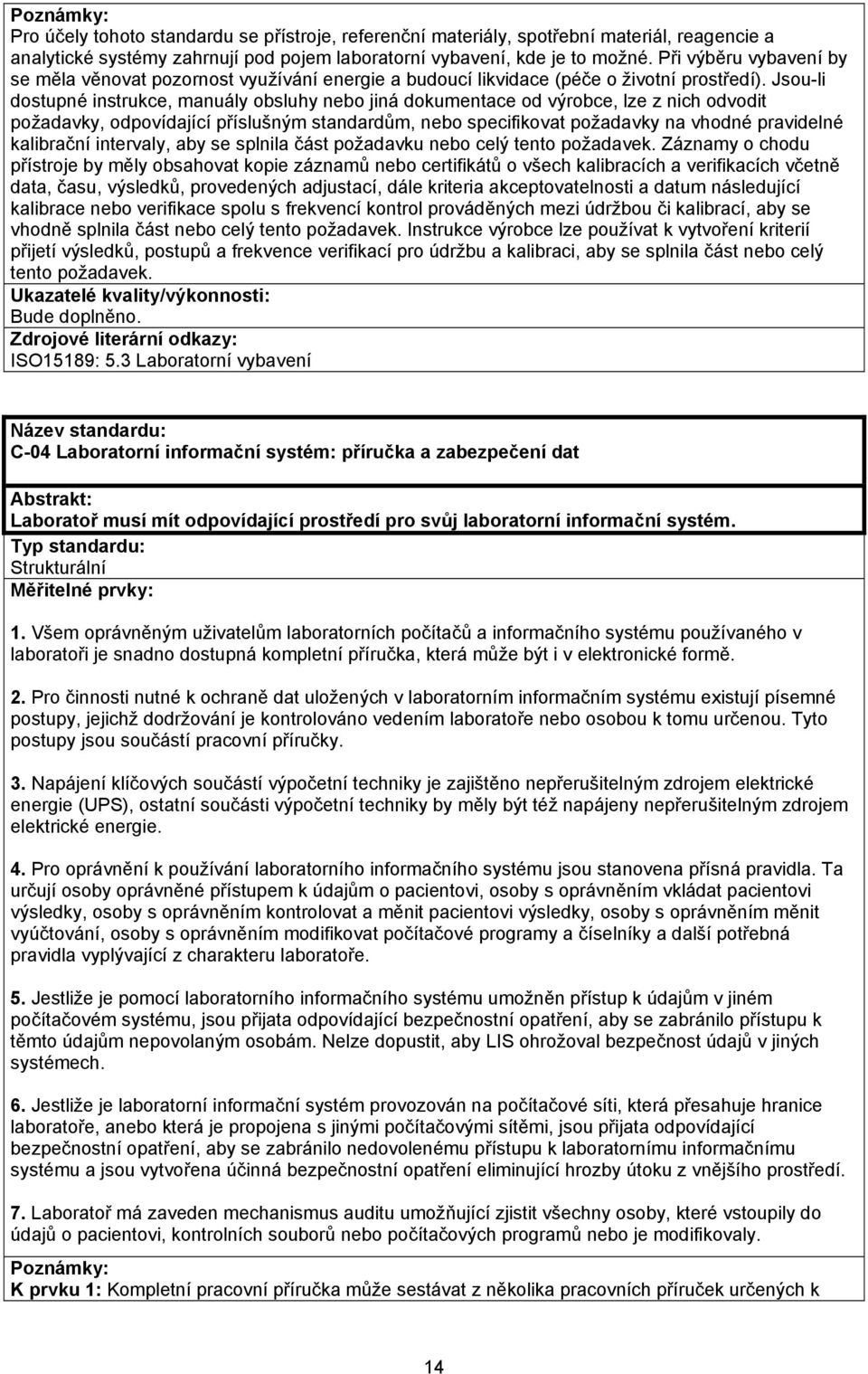 Jsou-li dostupné instrukce, manuály obsluhy nebo jiná dokumentace od výrobce, lze z nich odvodit požadavky, odpovídající příslušným standardům, nebo specifikovat požadavky na vhodné pravidelné