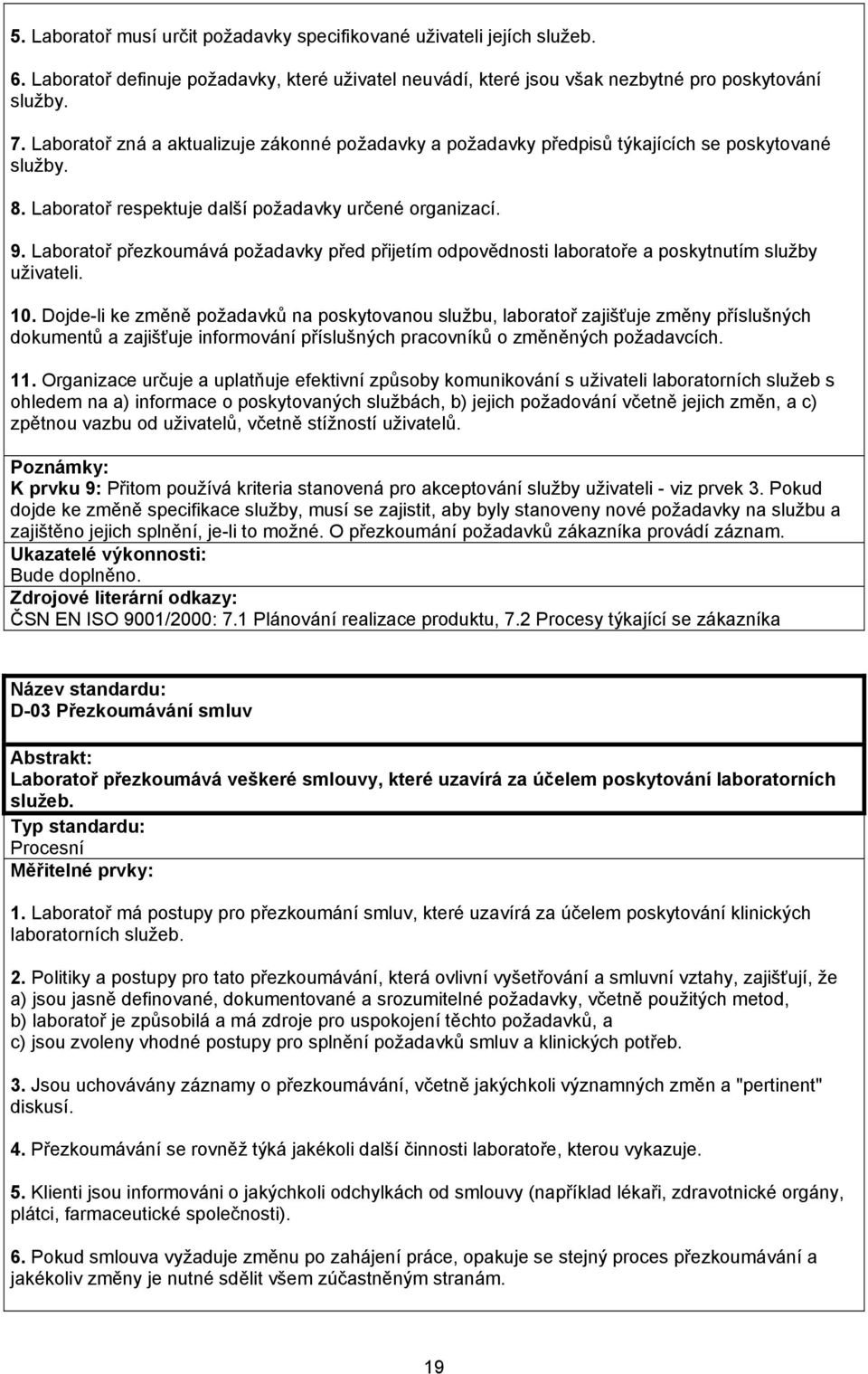 Laboratoř přezkoumává požadavky před přijetím odpovědnosti laboratoře a poskytnutím služby uživateli. 10.