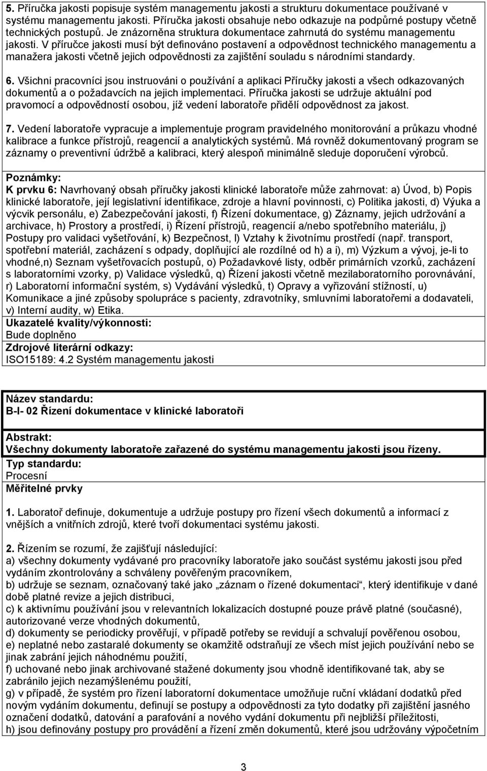 V příručce jakosti musí být definováno postavení a odpovědnost technického managementu a manažera jakosti včetně jejich odpovědnosti za zajištění souladu s národními standardy. 6.