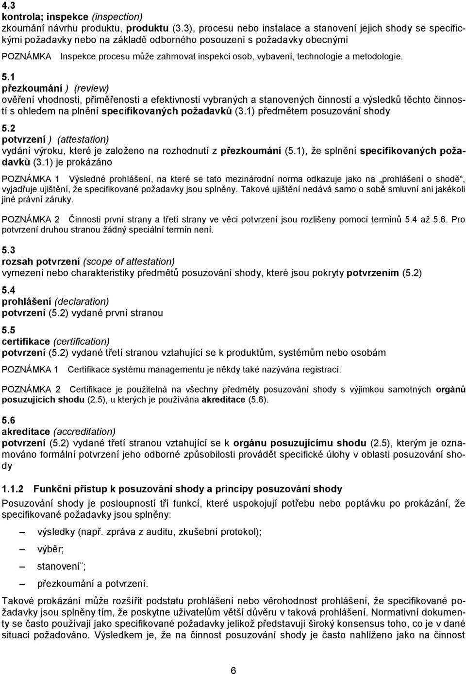 metdlgie. 5.1 přezkumání ) (review) věření vhdnsti, přiměřensti a efektivnsti vybraných a stanvených činnstí a výsledků těcht činnstí s hledem na plnění specifikvaných pžadavků (3.