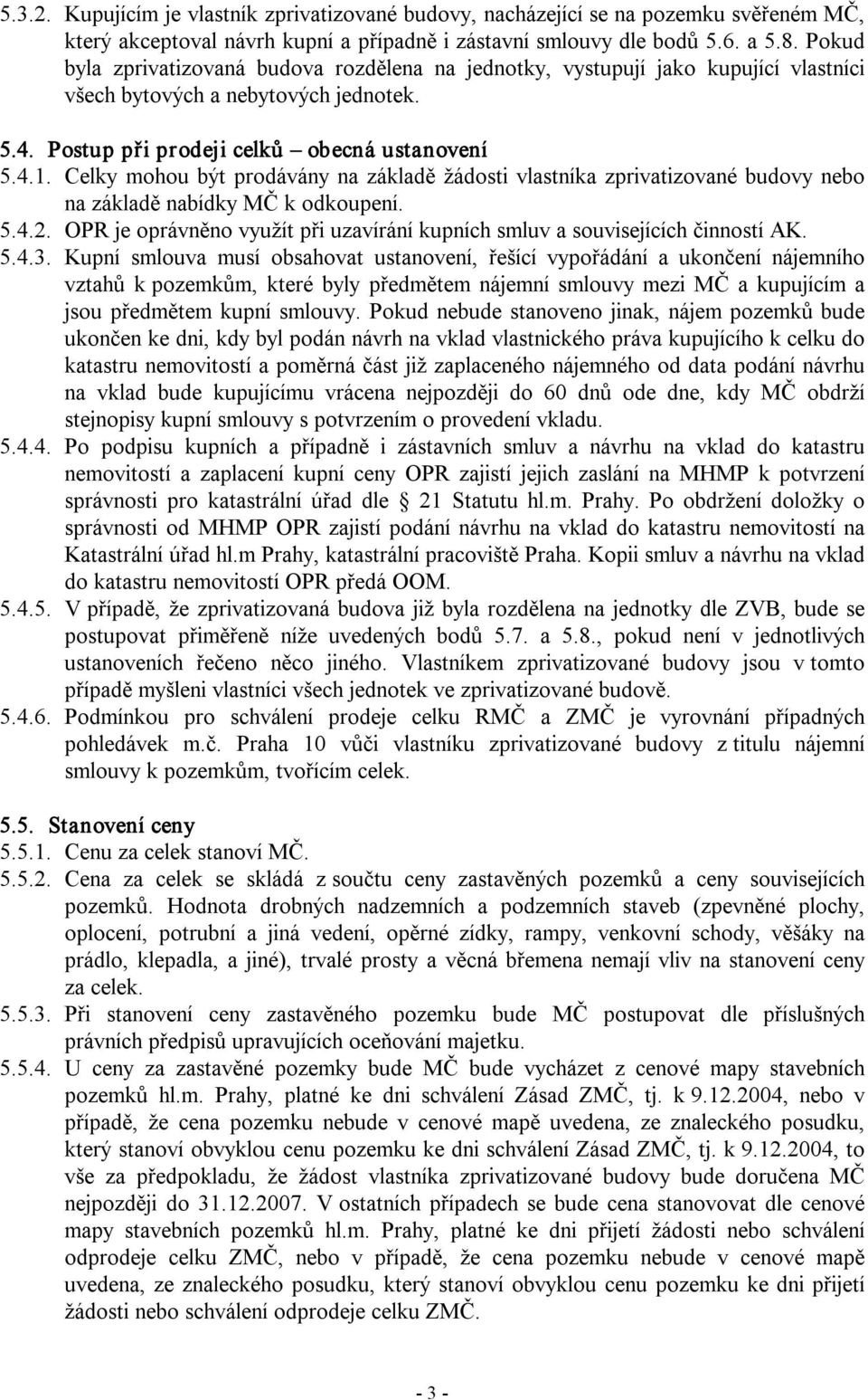 Celky mohou být prodávány na základě žádosti vlastníka zprivatizované budovy nebo na základě nabídky MČ k odkoupení. 5.4.2.