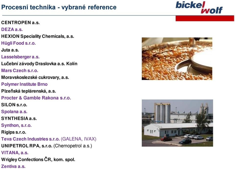 s. Procter & Gamble Rakona s.r.o. SILON s.r.o. Spolana a.s. SYNTHESIA a.s. Synthon, s.r.o. Rigips s.r.o. Teva Czech Industries s.r.o. (GALENA, IVAX) UNIPETROL RPA, s.