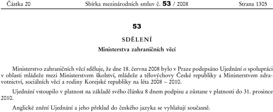 června 2008 bylo v Praze podepsáno Ujednání o spolupráci v oblasti mládeže mezi Ministerstvem školství, mládeže a tělovýchovy České republiky a