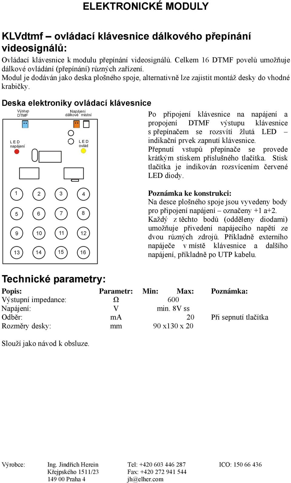 Deska elektroniky ovládací klávesnice Po připojení klávesnice na napájení a propojení DTMF výstupu klávesnice s přepínačem se rozsvítí žlutá LED indikační prvek zapnutí klávesnice.