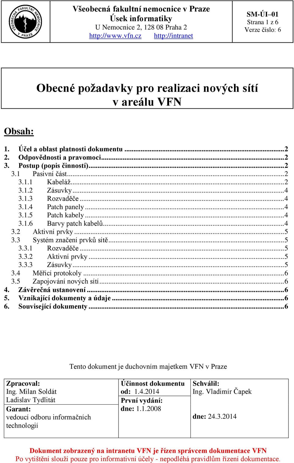 .. 4 3.2 Aktivní prvky... 5 3.3 Systém značení prvků sítě... 5 3.3.1 Rozvaděče... 5 3.3.2 Aktivní prvky... 5 3.3.3 Zásuvky... 5 3.4 Měřící protokoly... 6 3.5 Zapojování nových sítí... 6 4.