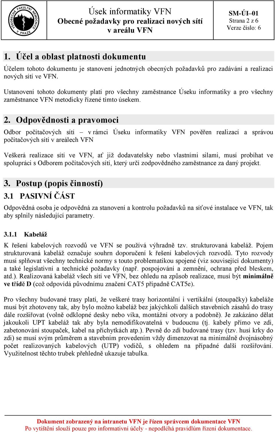 Odpovědnosti a pravomoci Odbor počítačových sítí v rámci Úseku informatiky VFN pověřen realizací a správou počítačových sítí v areálech VFN Veškerá realizace sítí ve VFN, ať již dodavatelsky nebo