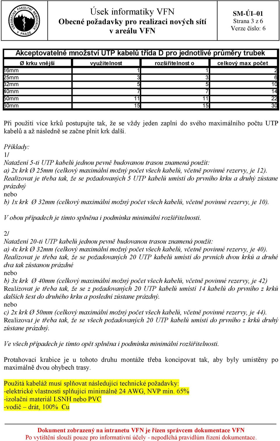 Příklady: 1/ Natažení 5-ti UTP kabelů jednou pevně budovanou trasou znamená použít: a) 2x krk Ø 25mm (celkový maximální možný počet všech kabelů, včetně povinné rezervy, je 12).