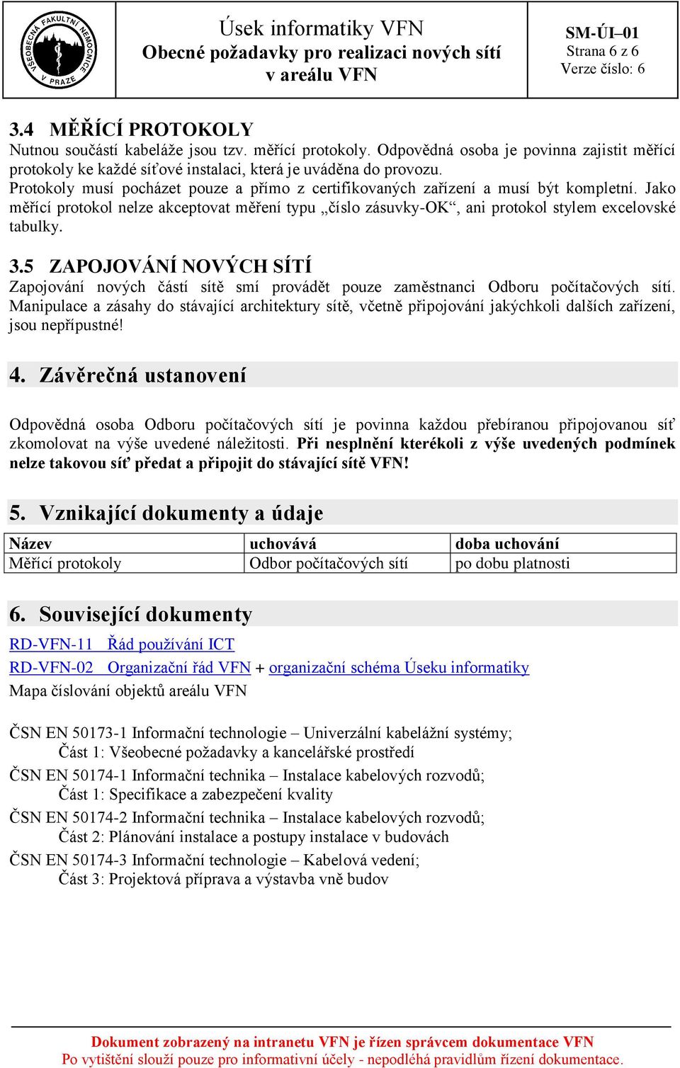 5 ZAPOJOVÁNÍ NOVÝCH SÍTÍ Zapojování nových částí sítě smí provádět pouze zaměstnanci Odboru počítačových sítí.