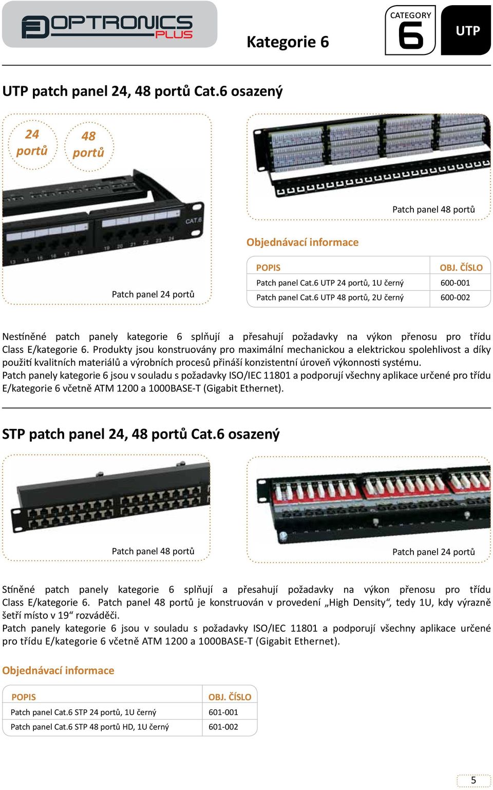 Produkty jsou konstruovány pro maximální mechanickou a elektrickou spolehlivost a díky použití kvalitních materiálů a výrobních procesů přináší konzistentní úroveň výkonnosti systému.