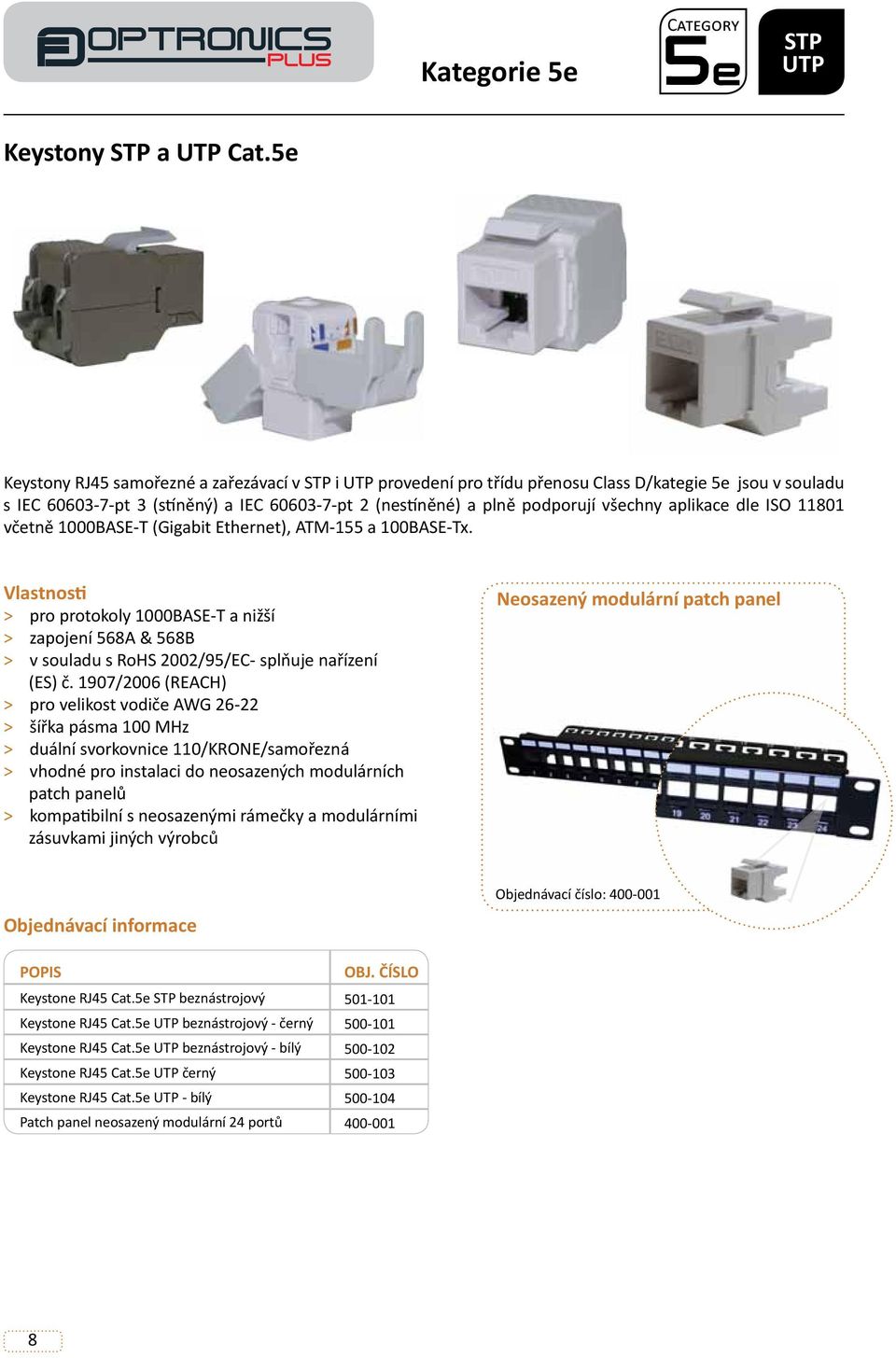 aplikace dle ISO 11801 včetně 1000BASE-T (Gigabit Ethernet), ATM-155 a 100BASE-Tx. > pro protokoly 1000BASE-T a nižší > zapojení 568A & 568B > v souladu s RoHS 2002/95/EC- splňuje nařízení (ES) č.