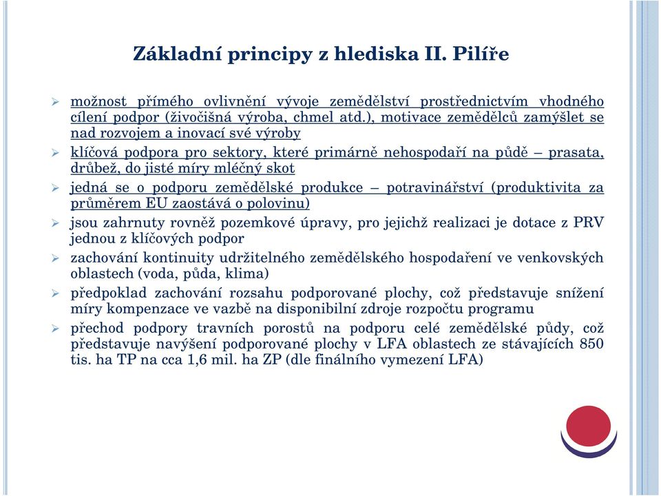 zemědělské produkce potravinářství (produktivita za průměrem EU zaostává o polovinu) jsou zahrnuty rovněž pozemkové úpravy, pro jejichž realizaci je dotace z PRV jednou z klíčových podpor zachování