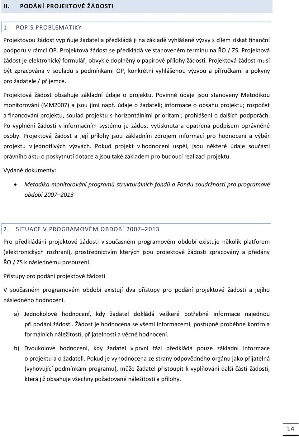 Projektová žádost musí být zpracována v souladu s podmínkami OP, konkrétní vyhlášenou výzvou a příručkami a pokyny pro žadatele / příjemce. Projektová žádost obsahuje základní údaje o projektu.