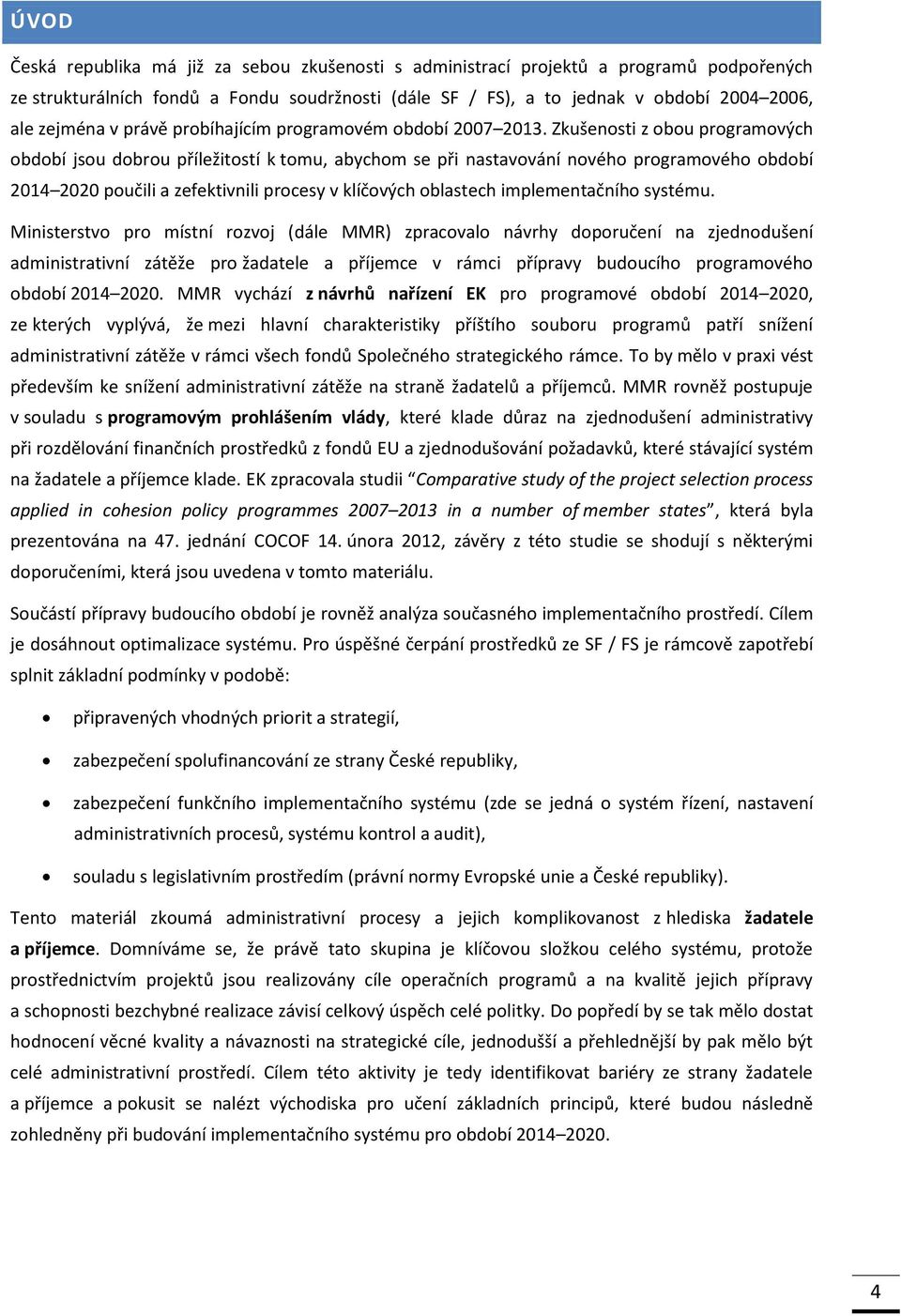 Zkušenosti z obou programových období jsou dobrou příležitostí k tomu, abychom se při nastavování nového programového období 2014 2020 poučili a zefektivnili procesy v klíčových oblastech