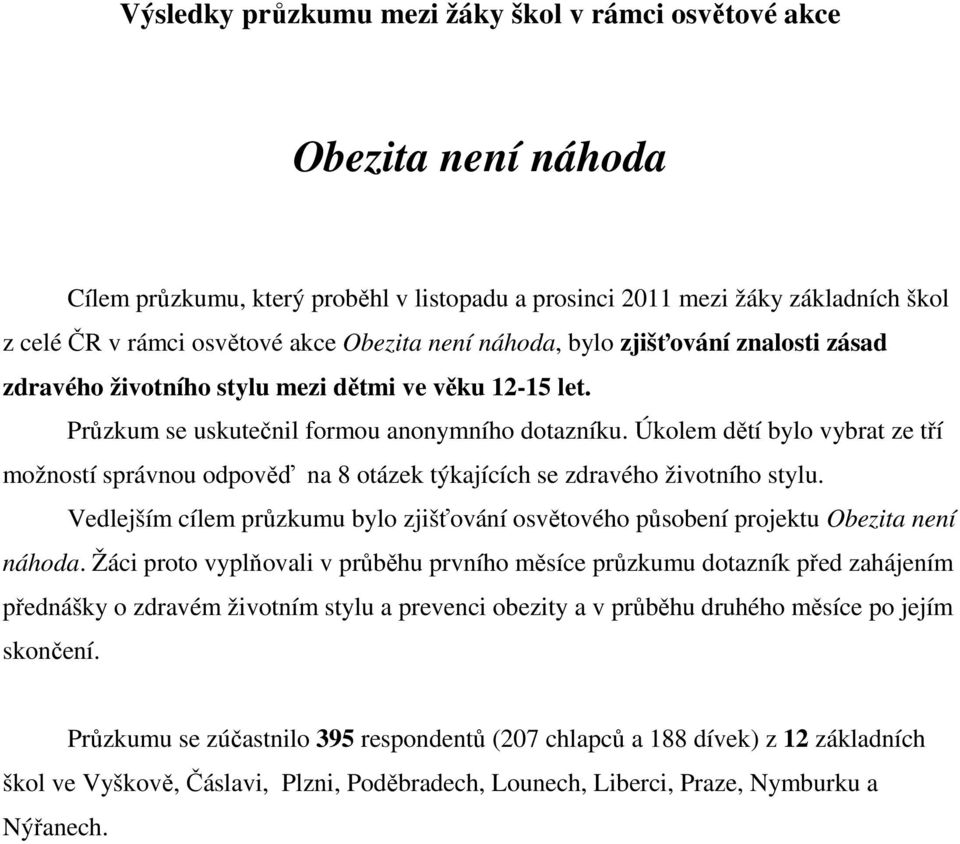 Úkolem dětí bylo vybrat ze tří možností správnou odpověď na 8 otázek týkajících se zdravého životního stylu. Vedlejším cílem průzkumu bylo zjišťování osvětového působení projektu Obezita není náhoda.