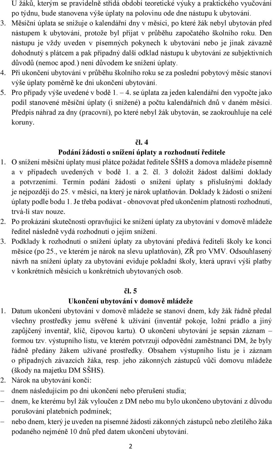 Den nástupu je vždy uveden v písemných pokynech k ubytování nebo je jinak závazně dohodnutý s plátcem a pak případný další odklad nástupu k ubytování ze subjektivních důvodů (nemoc apod.