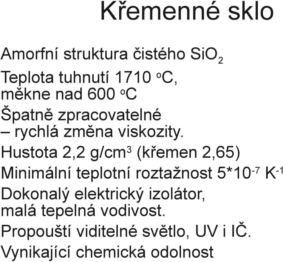 Hustota 2,2 g/cm3 (křemen 2,65) Minimální teplotní roztažnost 5*10-7 K-1