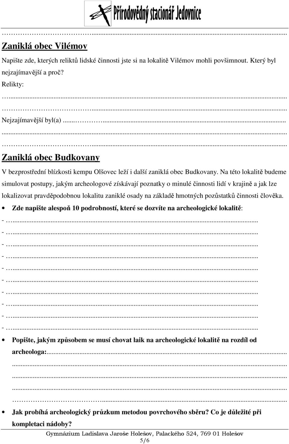 Na této lokalitě budeme simulovat postupy, jakým archeologové získávají poznatky o minulé činnosti lidí v krajině a jak lze lokalizovat pravděpodobnou lokalitu zaniklé osady na základě hmotných