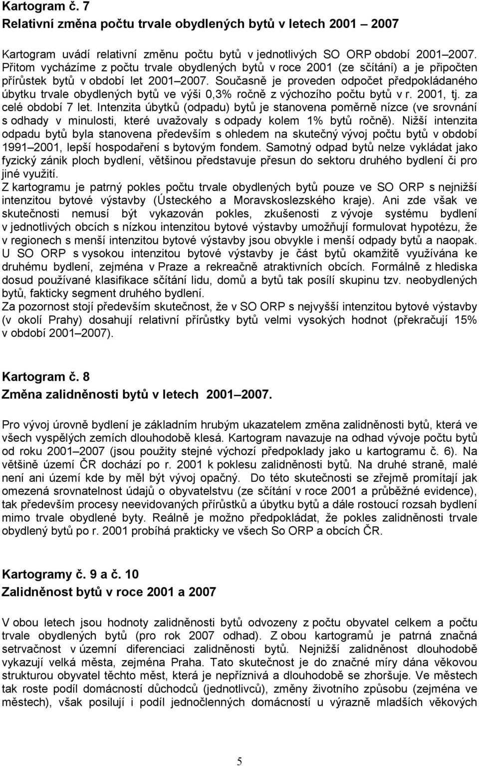 Současně je proveden odpočet předpokládaného úbytku trvale obydlených bytů ve výši 0,3% ročně z výchozího počtu bytů v r. 2001, tj. za celé období 7 let.