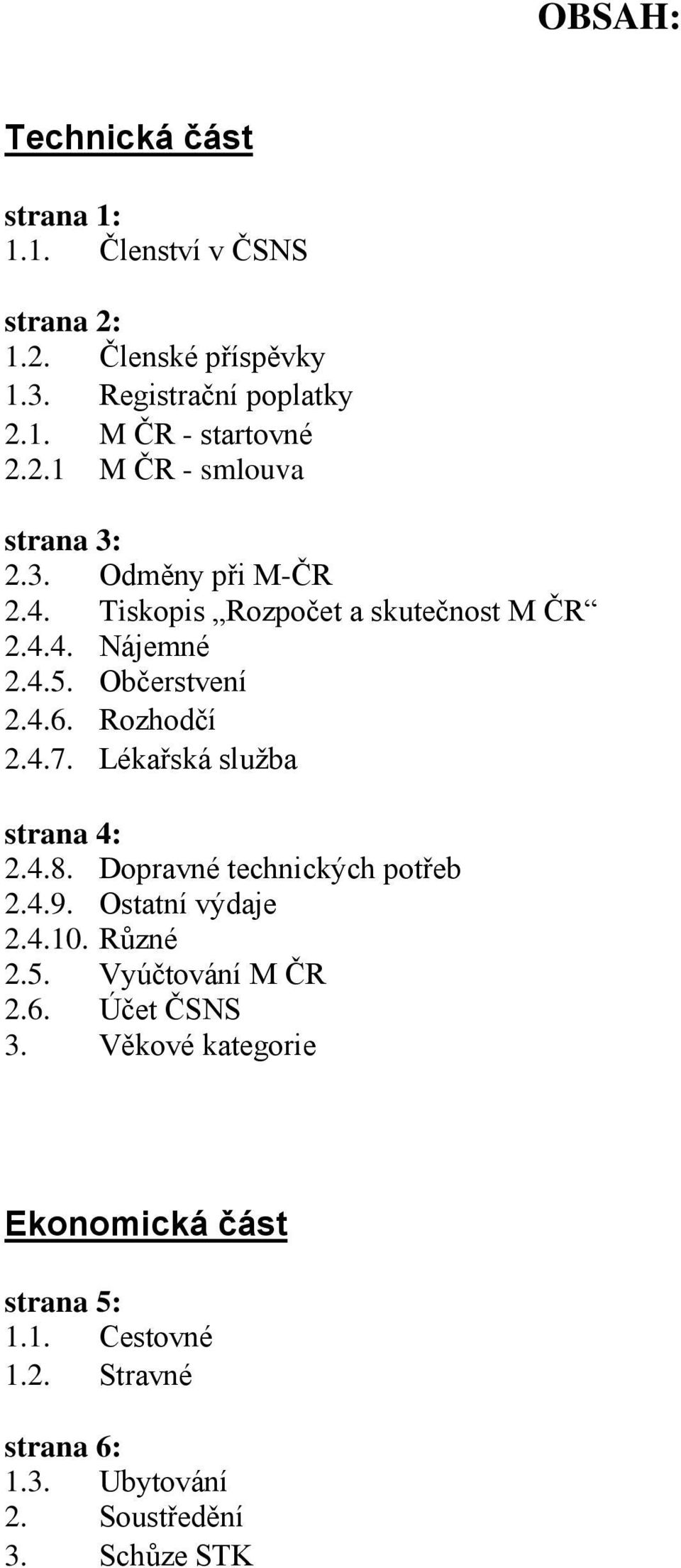 Rozhodčí 2.4.7. Lékařská služba strana 4: 2.4.8. Dopravné technických potřeb 2.4.9. Ostatní výdaje 2.4.10. Různé 2.5. Vyúčtování M ČR 2.