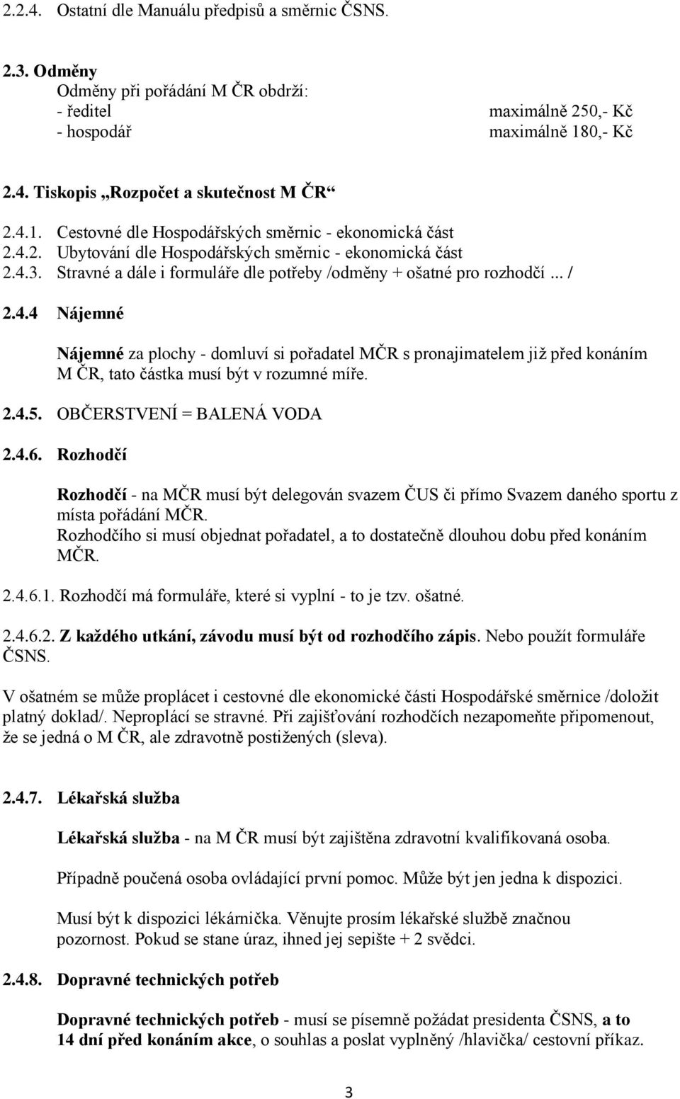 4.4 Nájemné Nájemné za plochy - domluví si pořadatel MČR s pronajimatelem již před konáním M ČR, tato částka musí být v rozumné míře. 2.4.5. OBČERSTVENÍ = BALENÁ VODA 2.4.6.