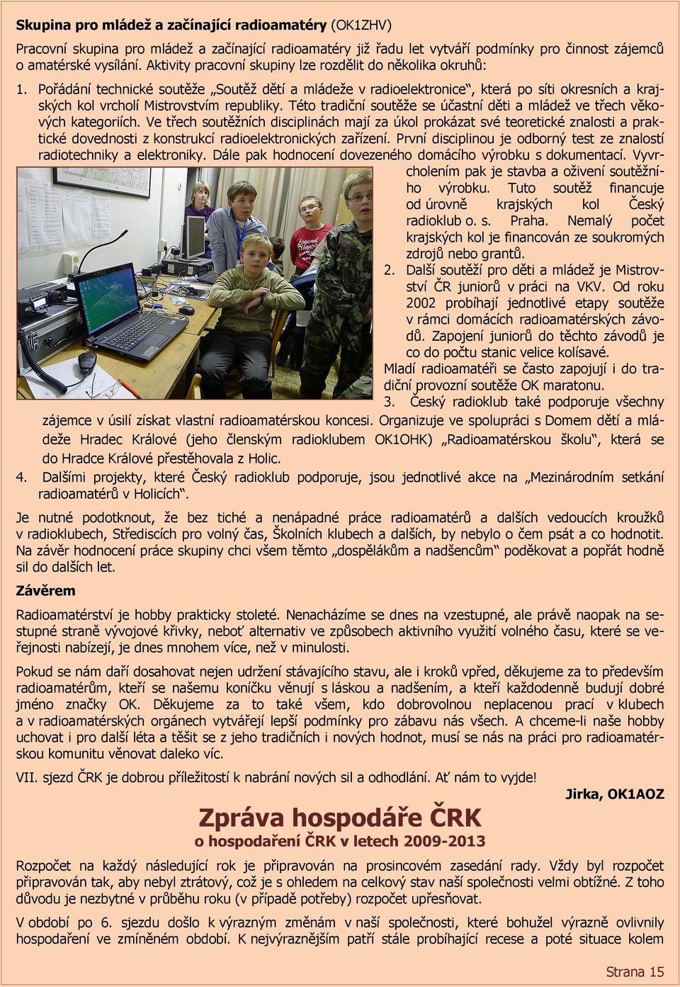 Pořádání technické soutěže Soutěž dětí a mládeže v radioelektronice, která po síti okresních a krajských kol vrcholí Mistrovstvím republiky.