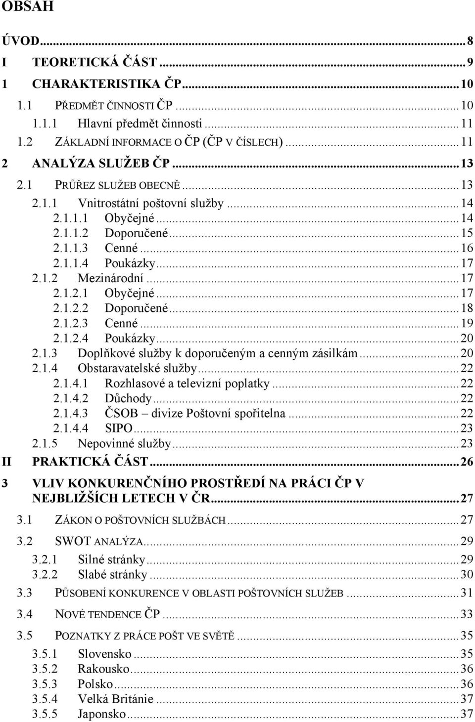 1.2.3 Cenné...19 2.1.2.4 Poukázky...20 2.1.3 Doplňkové služby k doporučeným a cenným zásilkám...20 2.1.4 Obstaravatelské služby...22 2.1.4.1 Rozhlasové a televizní poplatky...22 2.1.4.2 Důchody...22 2.1.4.3 ČSOB divize Poštovní spořitelna.