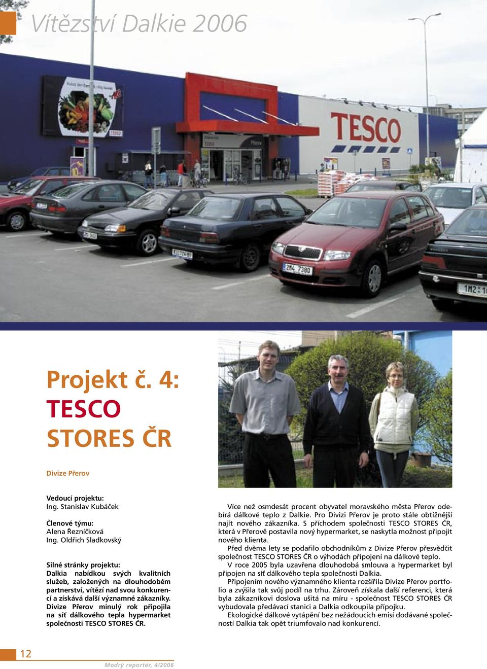 Divize Přerov minulý rok připojila na síť dálkového tepla hypermarket společnosti TESCO STORES ČR. Více než osmdesát procent obyvatel moravského města Přerov odebírá dálkové teplo z Dalkie.