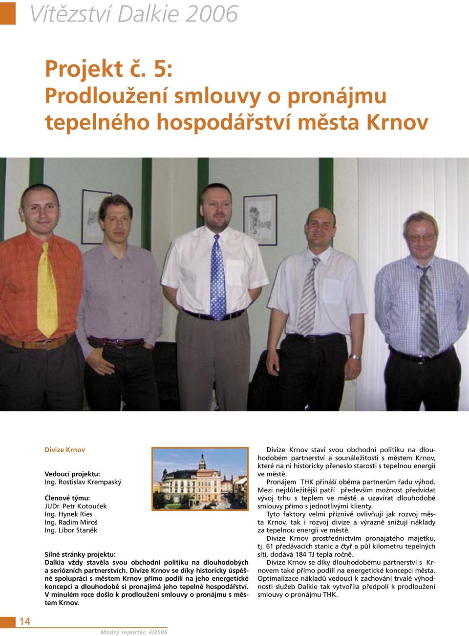 Divize Krnov se díky historicky úspěšné spolupráci s městem Krnov přímo podílí na jeho energetické koncepci a dlouhodobě si pronajímá jeho tepelné hospodářství.