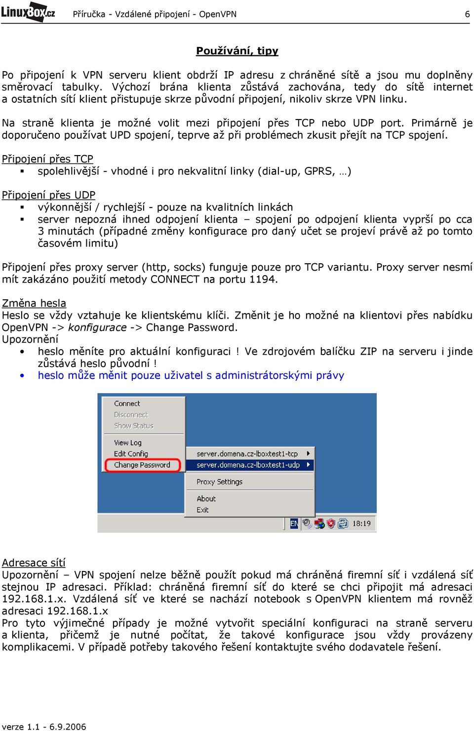 Na straně klienta je možné volit mezi připojení přes TCP nebo UDP port. Primárně je doporučeno používat UPD spojení, teprve až při problémech zkusit přejít na TCP spojení.