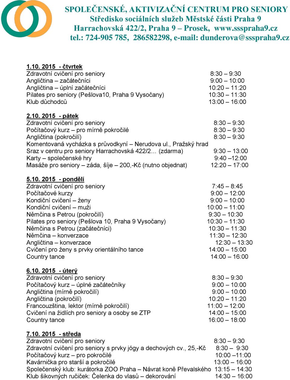 , Pražský hrad Sraz v centru pro seniory Harrachovská 422/2 (zdarma) 9:30 13:00 Karty společenské hry 9:40 12:00 5.10. 2015 - pondělí Country tance 14:00 16:00 6.10. 2015 - úterý 7.10. 2015 - středa Zdravotní cvičení pro seniory s prvky jógy a dechových cv.