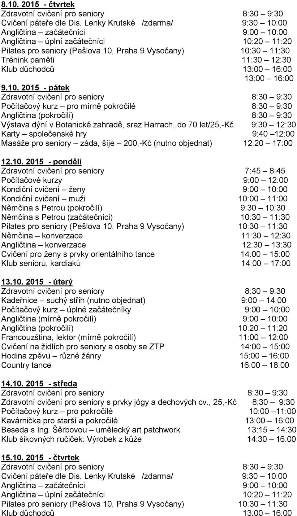 00 Hodina zpěvu různé žánry 15:00 16:00 14.10. 2015 - středa Zdravotní cvičení pro seniory s prvky jógy a dechových cv.