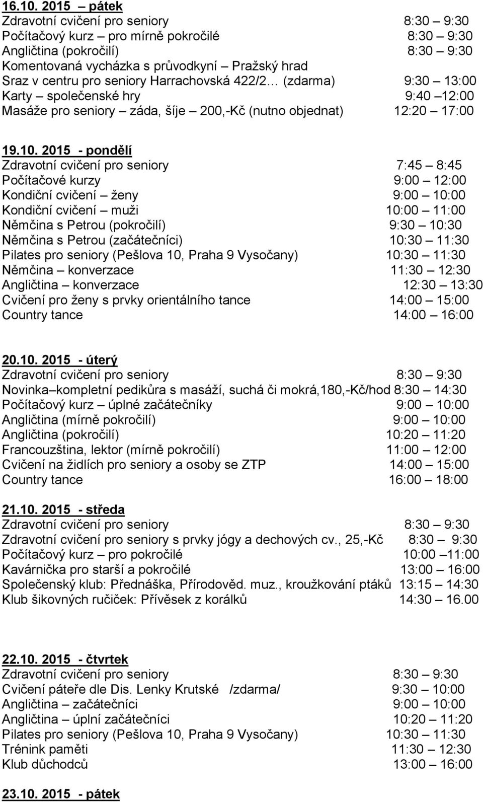 , 25,-Kč 8:30 9:30 Počítačový kurz pro pokročilé 10:00 11:00 Kavárnička pro starší a pokročilé 13:00 16:00 Společenský klub: Přednáška, Přírodověd. muz.