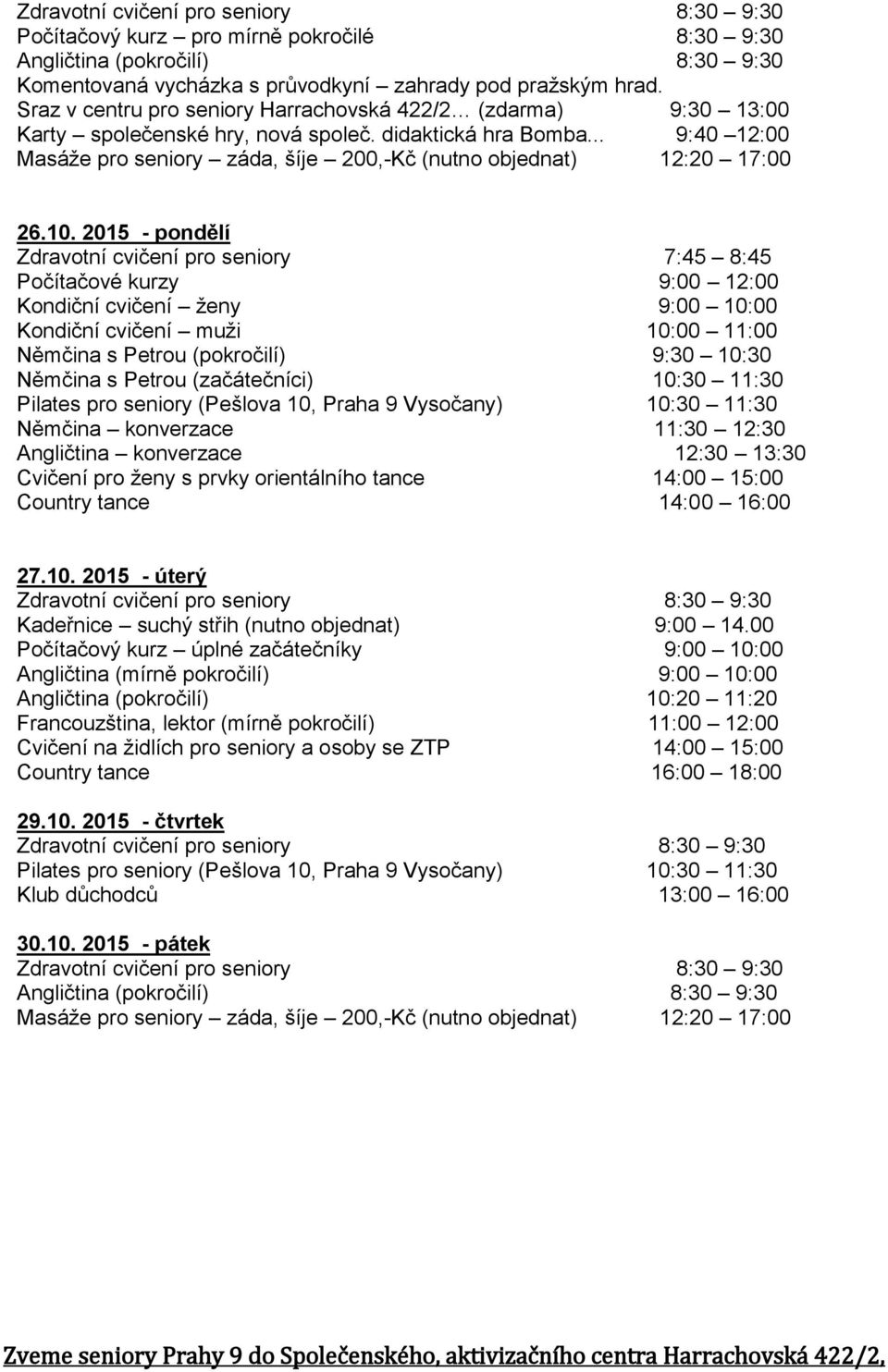 didaktická hra Bomba... 9:40 12:00 26.10. 2015 - pondělí Country tance 14:00 16:00 27.10. 2015 - úterý Kadeřnice suchý střih (nutno objednat) 9:00 14.