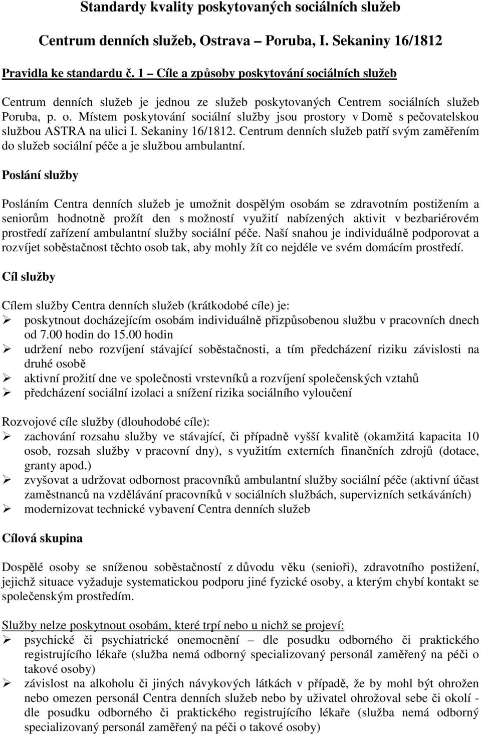 Místem poskytování sociální služby jsou prostory v Domě s pečovatelskou službou ASTRA na ulici I. Sekaniny 16/1812.