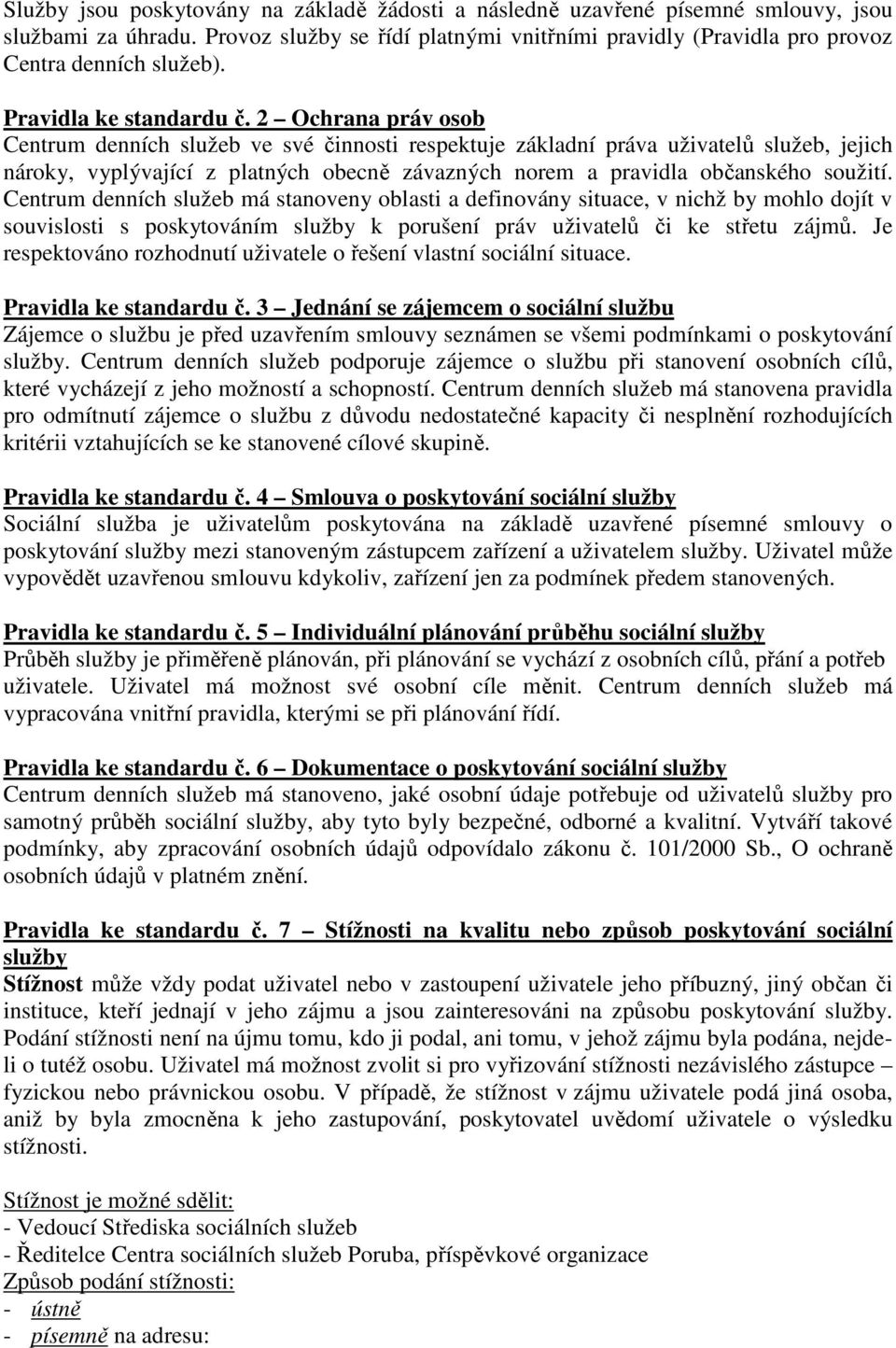 2 Ochrana práv osob Centrum denních služeb ve své činnosti respektuje základní práva uživatelů služeb, jejich nároky, vyplývající z platných obecně závazných norem a pravidla občanského soužití.