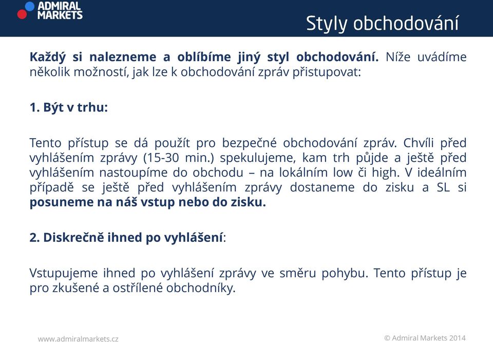 ) spekulujeme, kam trh půjde a ještě před vyhlášením nastoupíme do obchodu na lokálním low či high.