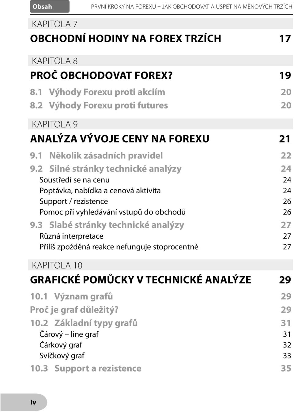 2 Silné stránky technické analýzy 24 Soustředí se na cenu 24 Poptávka, nabídka a cenová aktivita 24 Support / rezistence 26 Pomoc při vyhledávání vstupů do obchodů 26 9.