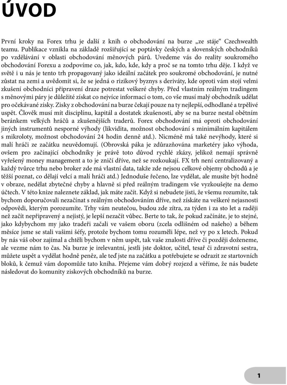 Uvedeme vás do reality soukromého obchodování Forexu a zodpovíme co, jak, kdo, kde, kdy a proč se na tomto trhu děje.
