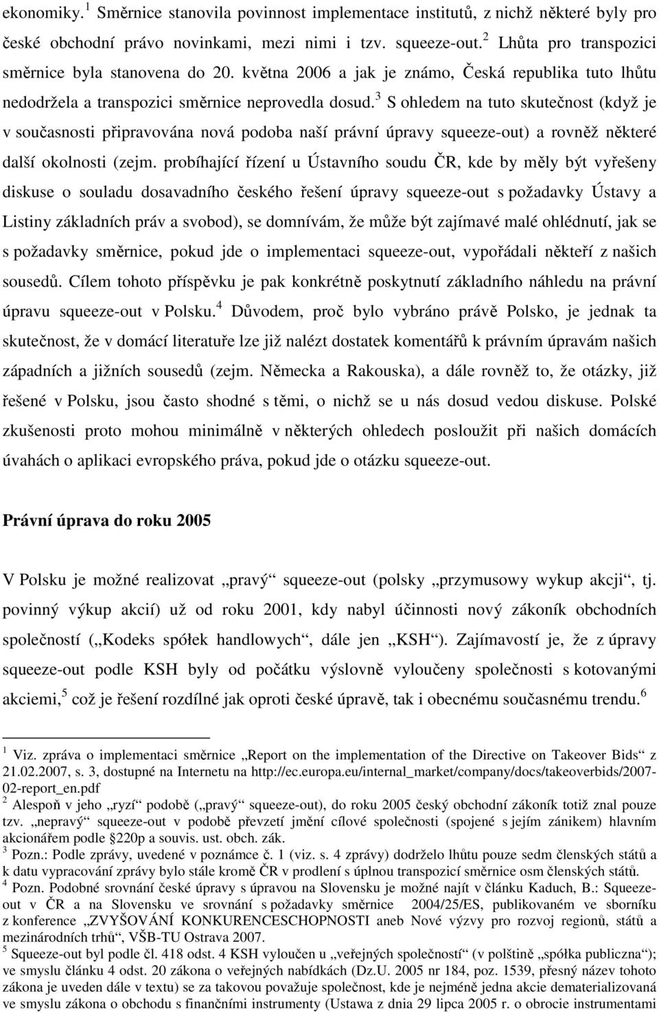 3 S ohledem na tuto skutečnost (když je v současnosti připravována nová podoba naší právní úpravy squeeze-out) a rovněž některé další okolnosti (zejm.