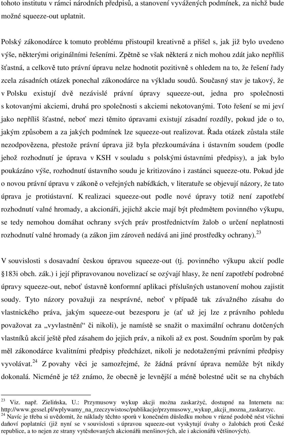Zpětně se však některá z nich mohou zdát jako nepříliš šťastná, a celkově tuto právní úpravu nelze hodnotit pozitivně s ohledem na to, že řešení řady zcela zásadních otázek ponechal zákonodárce na
