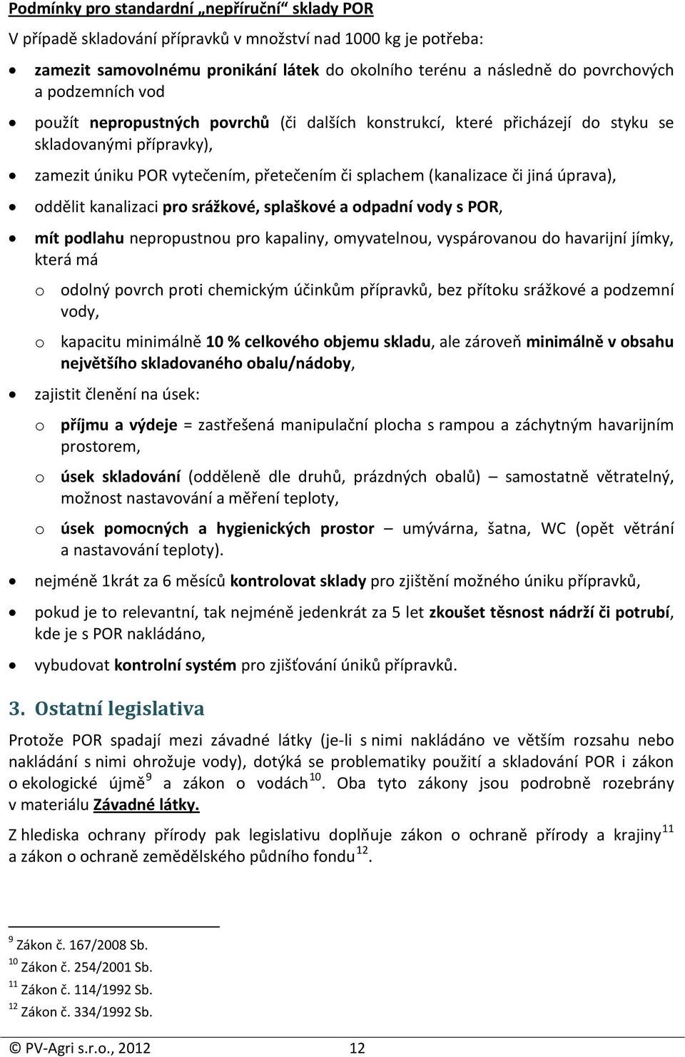 úprava), oddělit kanalizaci pro srážkové, splaškové a odpadní vody s POR, mít podlahu nepropustnou pro kapaliny, omyvatelnou, vyspárovanou do havarijní jímky, která má o odolný povrch proti chemickým